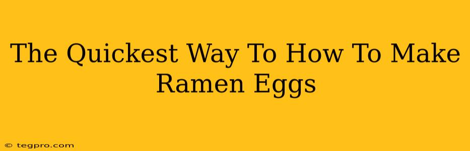 The Quickest Way To How To Make Ramen Eggs