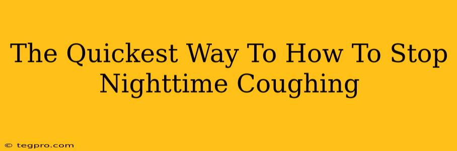 The Quickest Way To How To Stop Nighttime Coughing