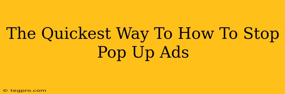 The Quickest Way To How To Stop Pop Up Ads