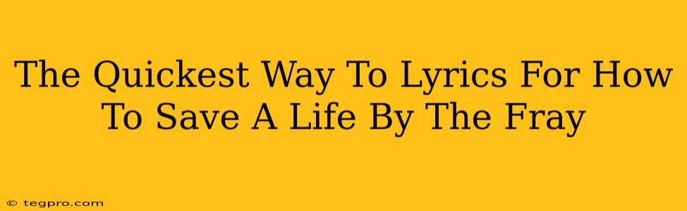 The Quickest Way To Lyrics For How To Save A Life By The Fray