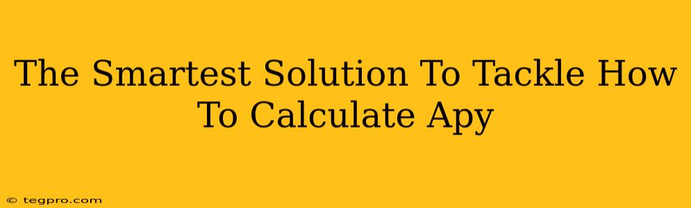 The Smartest Solution To Tackle How To Calculate Apy