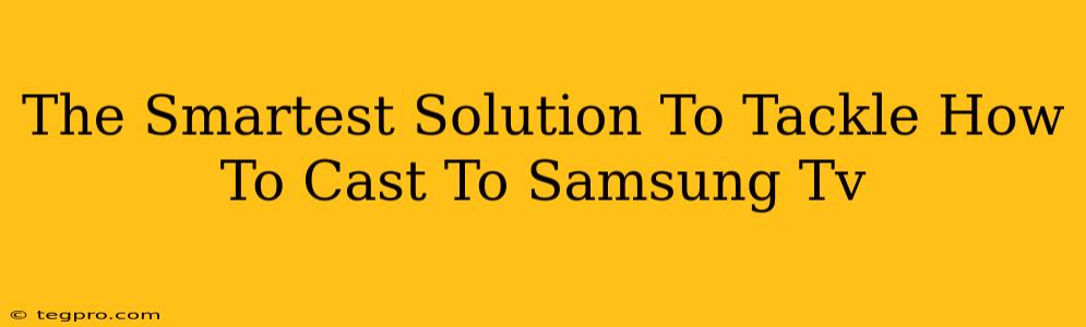 The Smartest Solution To Tackle How To Cast To Samsung Tv