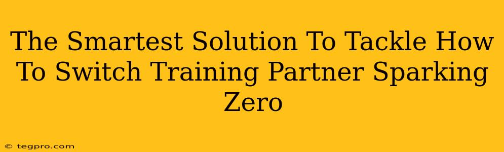 The Smartest Solution To Tackle How To Switch Training Partner Sparking Zero