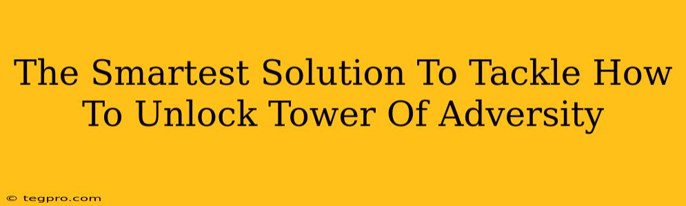 The Smartest Solution To Tackle How To Unlock Tower Of Adversity