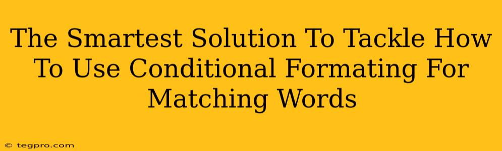 The Smartest Solution To Tackle How To Use Conditional Formating For Matching Words