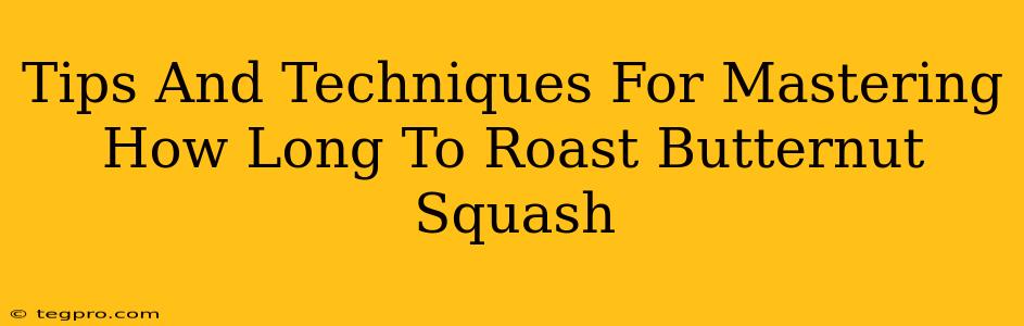 Tips And Techniques For Mastering How Long To Roast Butternut Squash