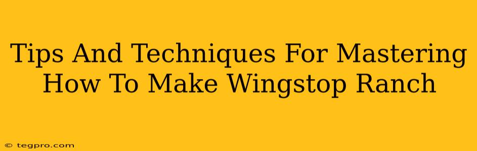 Tips And Techniques For Mastering How To Make Wingstop Ranch