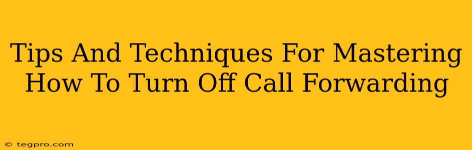 Tips And Techniques For Mastering How To Turn Off Call Forwarding