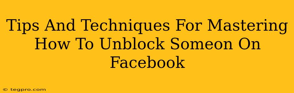 Tips And Techniques For Mastering How To Unblock Someon On Facebook