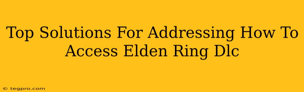 Top Solutions For Addressing How To Access Elden Ring Dlc