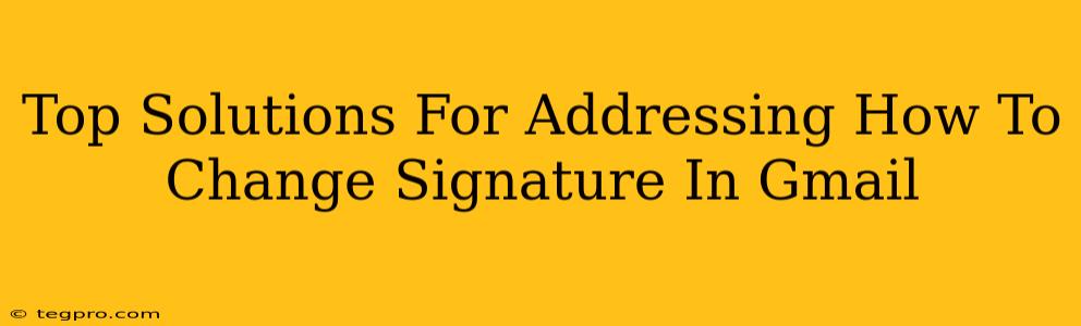 Top Solutions For Addressing How To Change Signature In Gmail