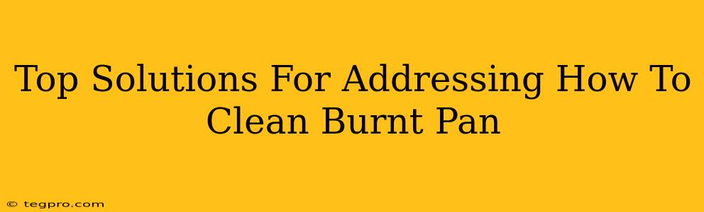 Top Solutions For Addressing How To Clean Burnt Pan