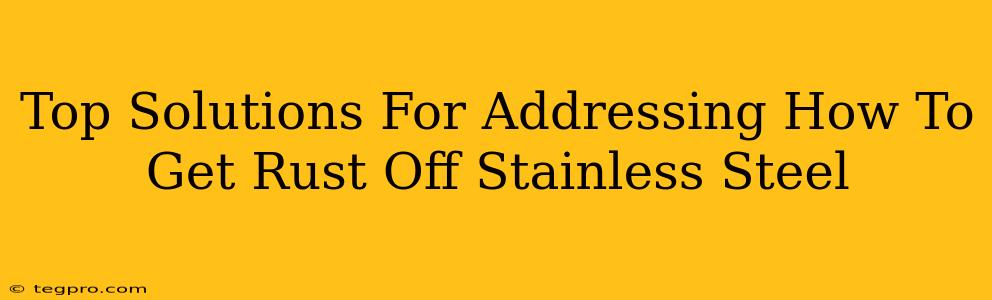 Top Solutions For Addressing How To Get Rust Off Stainless Steel