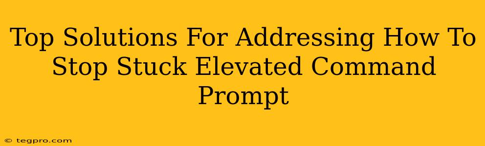 Top Solutions For Addressing How To Stop Stuck Elevated Command Prompt