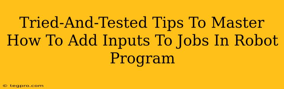 Tried-And-Tested Tips To Master How To Add Inputs To Jobs In Robot Program