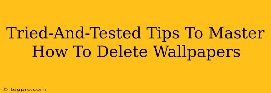 Tried-And-Tested Tips To Master How To Delete Wallpapers