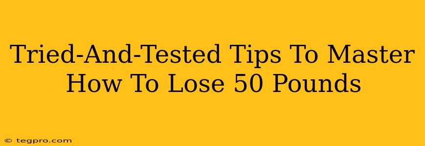 Tried-And-Tested Tips To Master How To Lose 50 Pounds