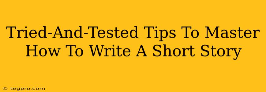 Tried-And-Tested Tips To Master How To Write A Short Story