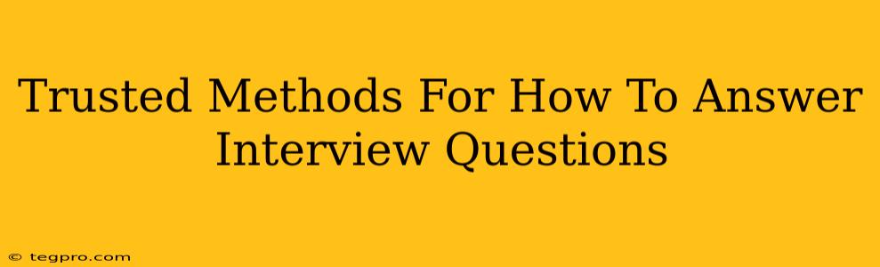 Trusted Methods For How To Answer Interview Questions