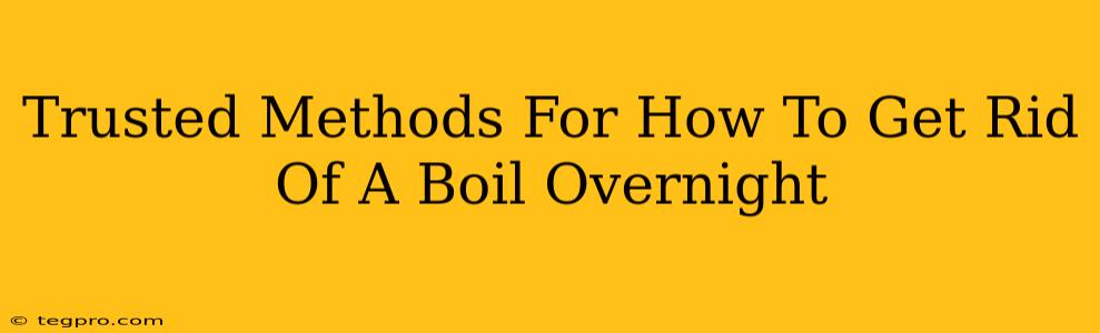 Trusted Methods For How To Get Rid Of A Boil Overnight