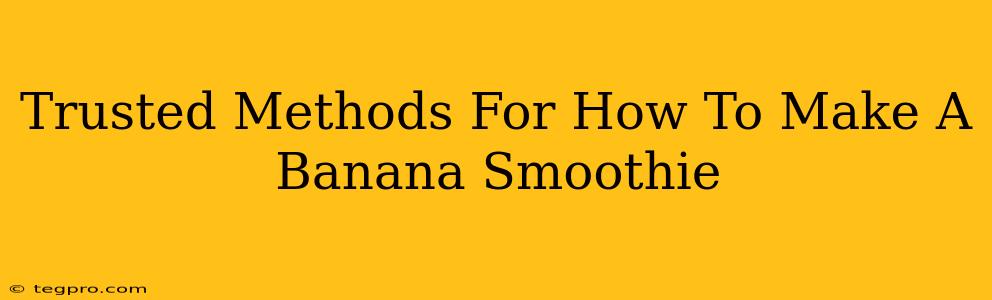 Trusted Methods For How To Make A Banana Smoothie