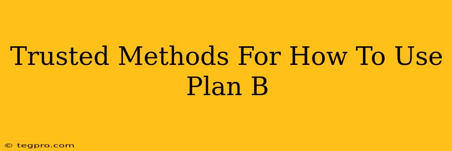 Trusted Methods For How To Use Plan B