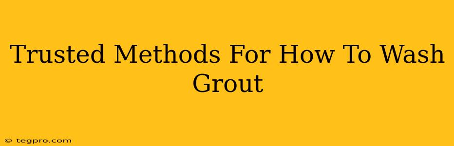 Trusted Methods For How To Wash Grout