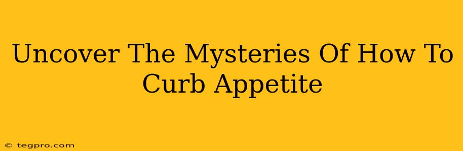 Uncover The Mysteries Of How To Curb Appetite
