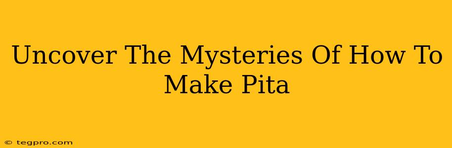 Uncover The Mysteries Of How To Make Pita