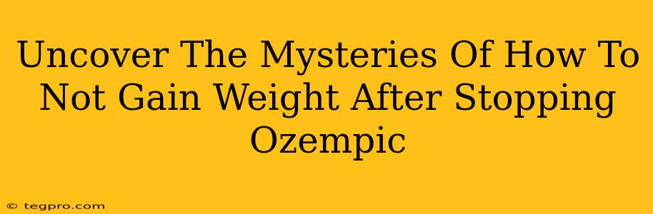 Uncover The Mysteries Of How To Not Gain Weight After Stopping Ozempic