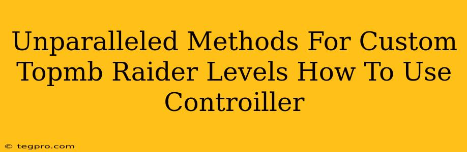 Unparalleled Methods For Custom Topmb Raider Levels How To Use Controiller