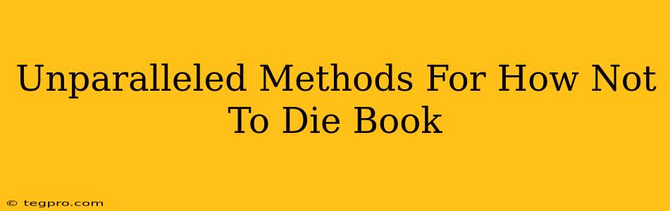 Unparalleled Methods For How Not To Die Book