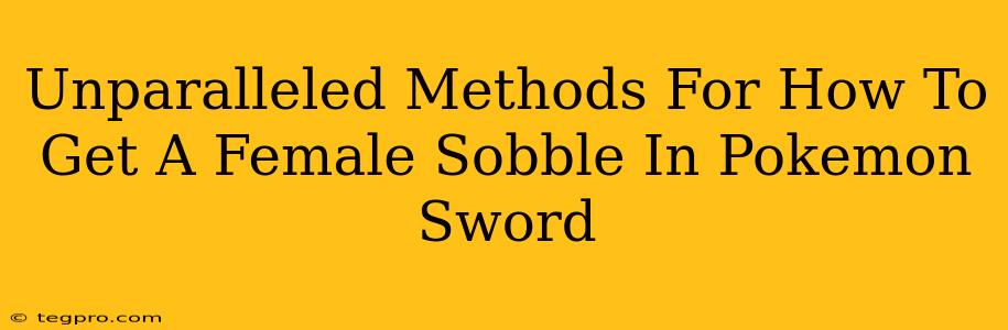 Unparalleled Methods For How To Get A Female Sobble In Pokemon Sword