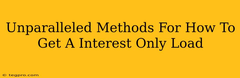 Unparalleled Methods For How To Get A Interest Only Load