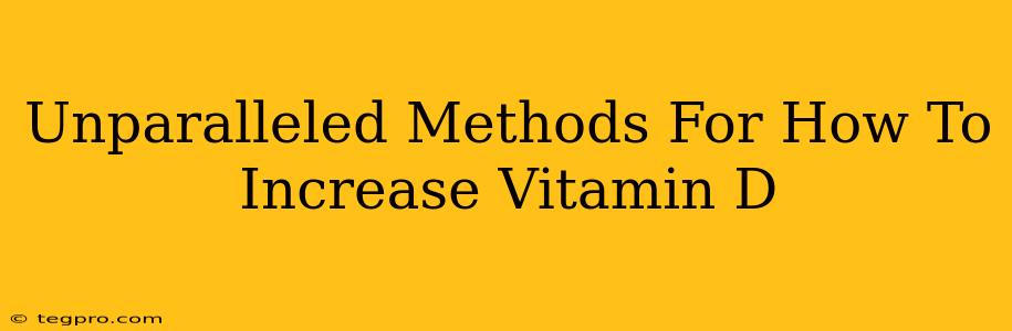 Unparalleled Methods For How To Increase Vitamin D