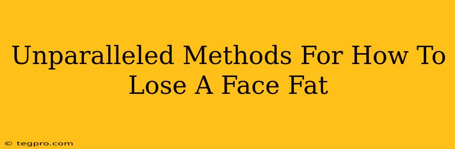 Unparalleled Methods For How To Lose A Face Fat