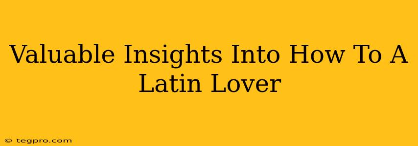 Valuable Insights Into How To A Latin Lover