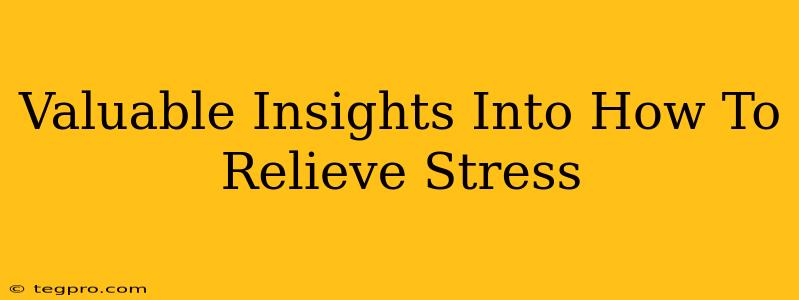 Valuable Insights Into How To Relieve Stress