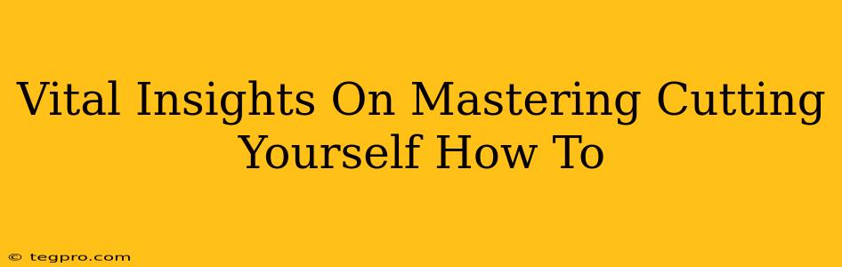 Vital Insights On Mastering Cutting Yourself How To