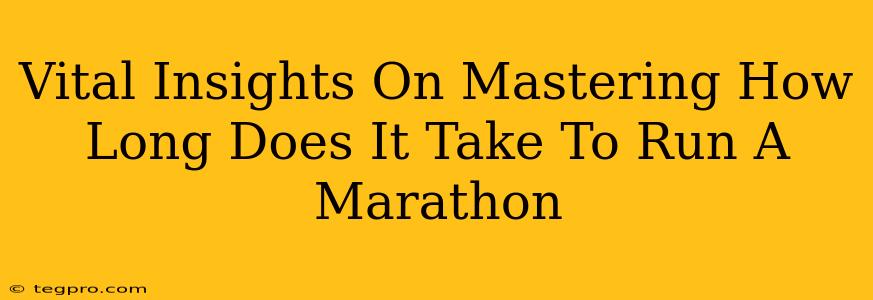 Vital Insights On Mastering How Long Does It Take To Run A Marathon