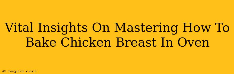 Vital Insights On Mastering How To Bake Chicken Breast In Oven