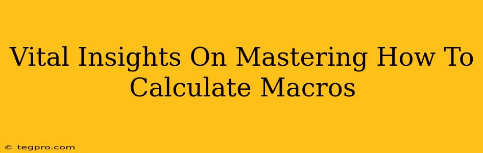 Vital Insights On Mastering How To Calculate Macros