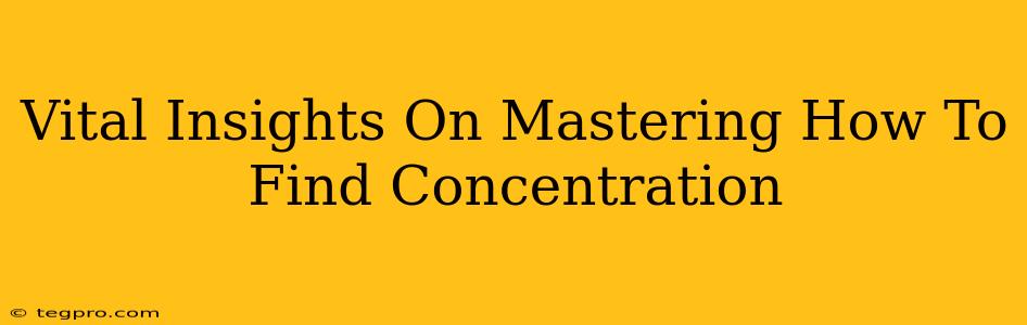 Vital Insights On Mastering How To Find Concentration