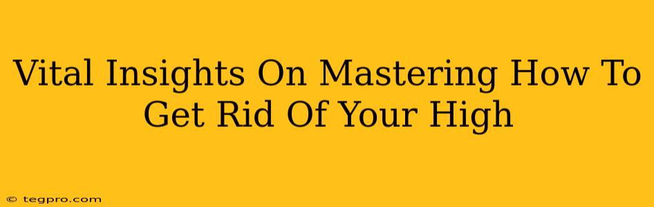 Vital Insights On Mastering How To Get Rid Of Your High
