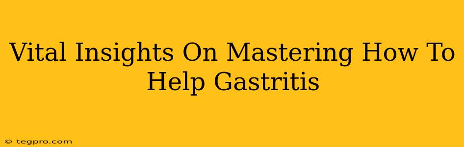 Vital Insights On Mastering How To Help Gastritis