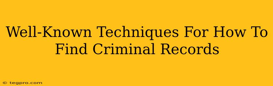 Well-Known Techniques For How To Find Criminal Records