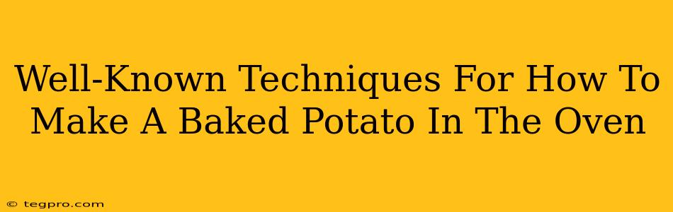 Well-Known Techniques For How To Make A Baked Potato In The Oven