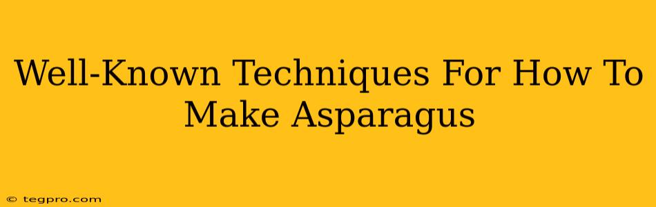 Well-Known Techniques For How To Make Asparagus