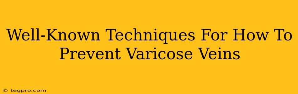 Well-Known Techniques For How To Prevent Varicose Veins