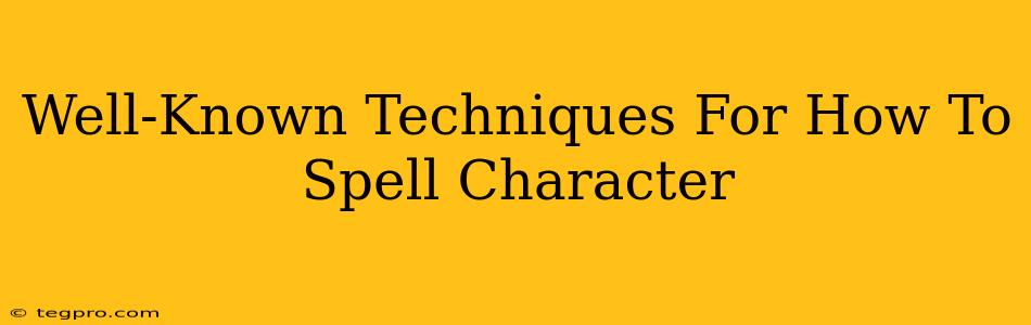 Well-Known Techniques For How To Spell Character